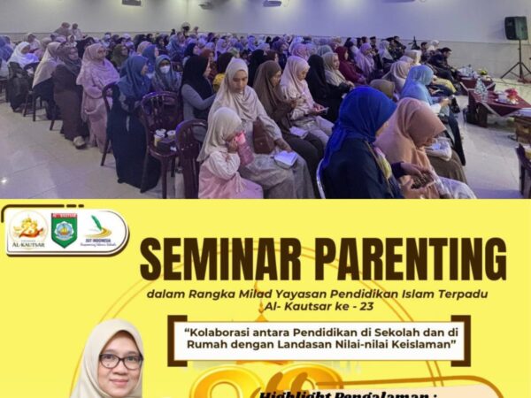 Seminar Parenting dalam Rangka Milad Yayasan Pendidikan Islam Terpadu Al-Kautsar ke 23: Kolaborasi antara Pendidikan di Sekolah dan di Rumah dengan Landasan Nilai-nilai Keislaman